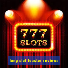 long slot toaster reviews