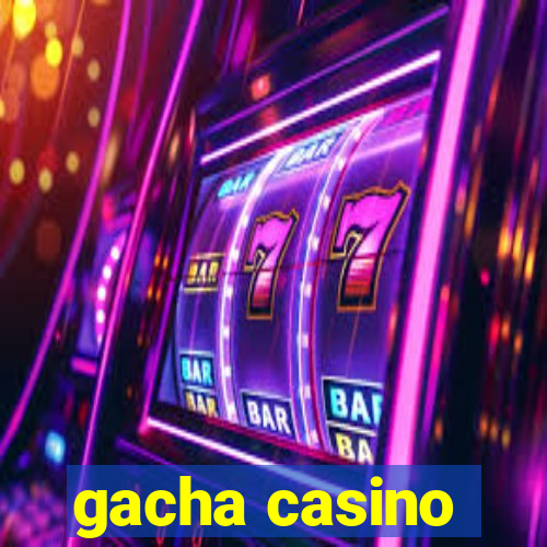 gacha casino