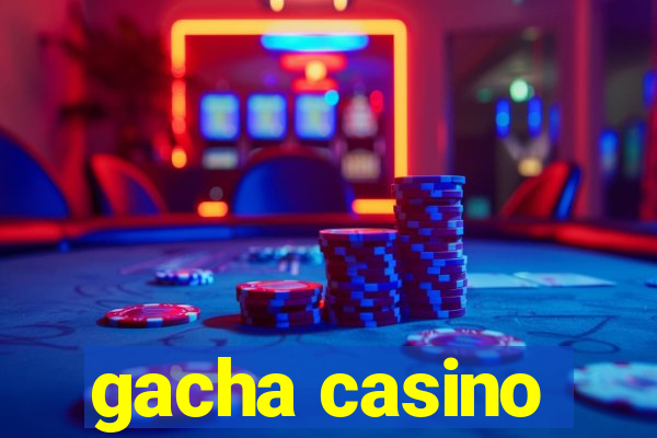 gacha casino