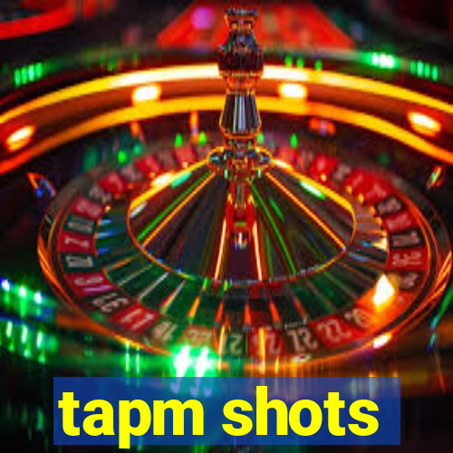 tapm shots