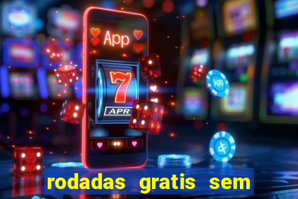 rodadas gratis sem deposito casino