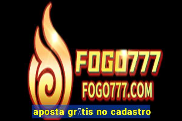 aposta gr谩tis no cadastro