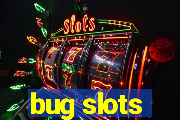 bug slots