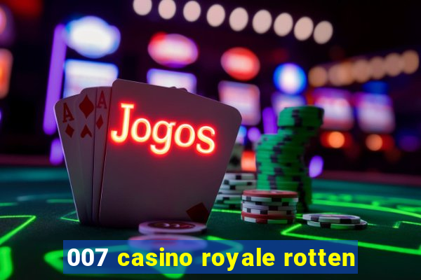 007 casino royale rotten