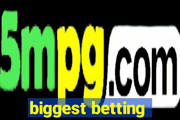 biggest betting