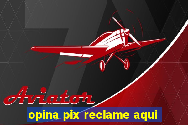 opina pix reclame aqui