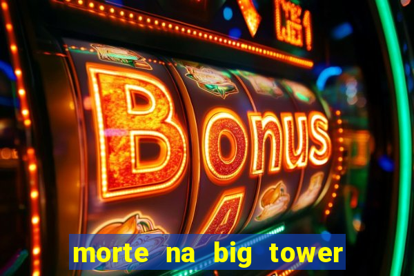 morte na big tower beto carrero