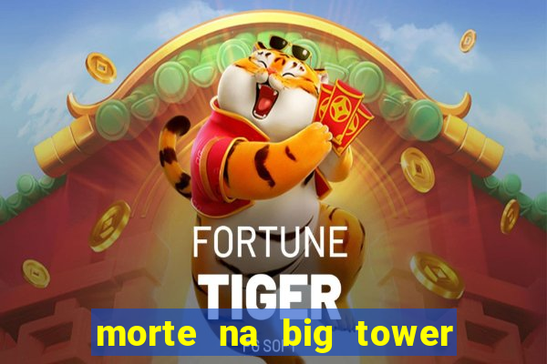 morte na big tower beto carrero