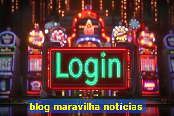 blog maravilha notícias