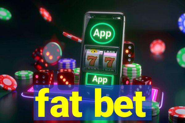 fat bet