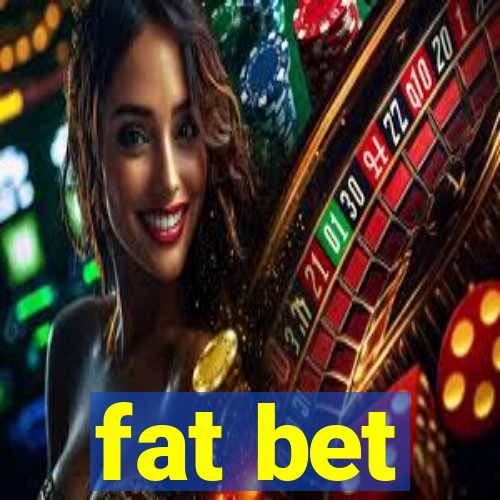 fat bet