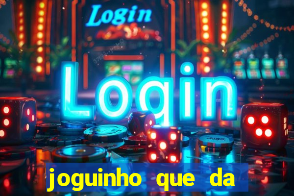 joguinho que da dinheiro para come?ar a jogar