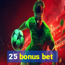 25 bonus bet