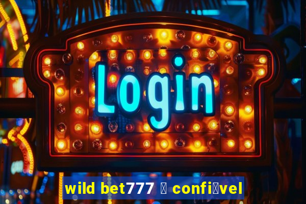 wild bet777 茅 confi谩vel