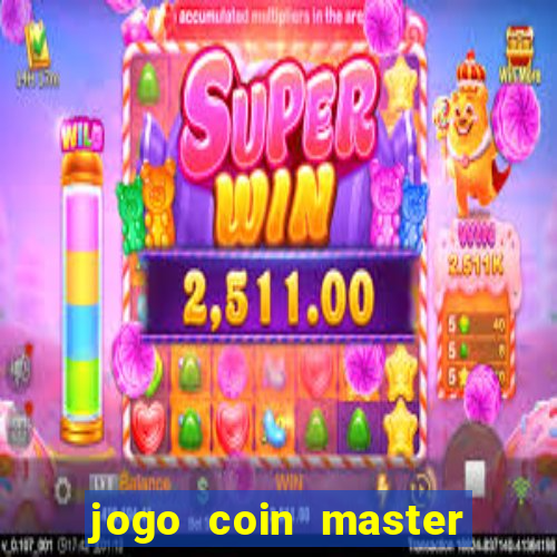 jogo coin master da dinheiro