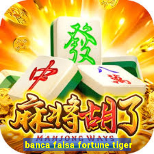 banca falsa fortune tiger