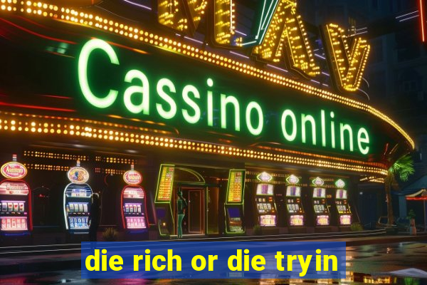 die rich or die tryin