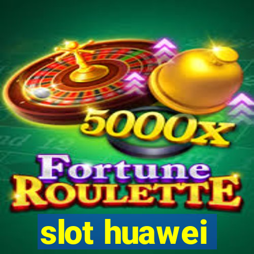 slot huawei