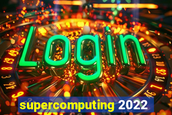 supercomputing 2022