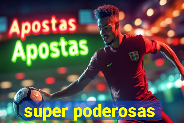 super poderosas