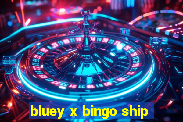 bluey x bingo ship