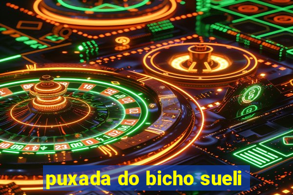 puxada do bicho sueli