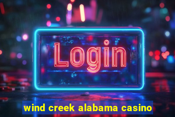 wind creek alabama casino