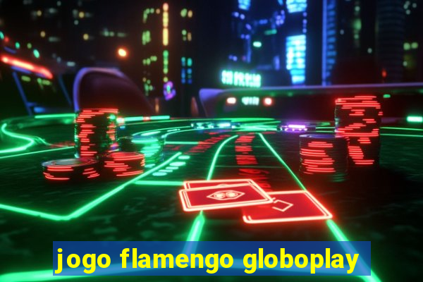 jogo flamengo globoplay