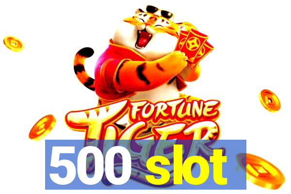 500 slot