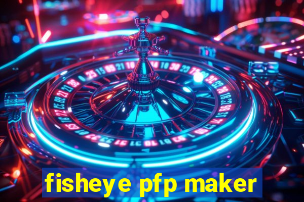 fisheye pfp maker