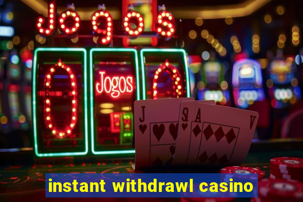 instant withdrawl casino