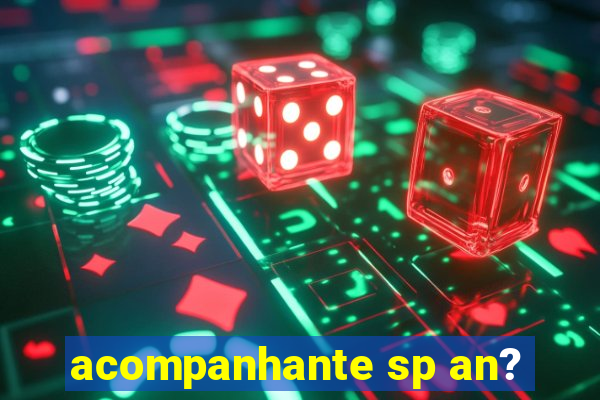 acompanhante sp an?