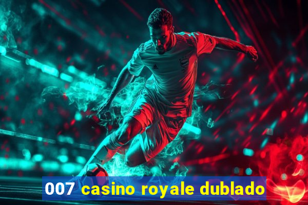 007 casino royale dublado