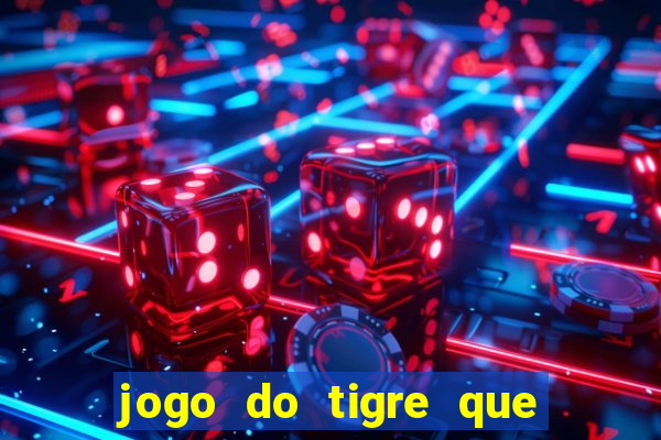 jogo do tigre que da dinheiro ao se cadastrar