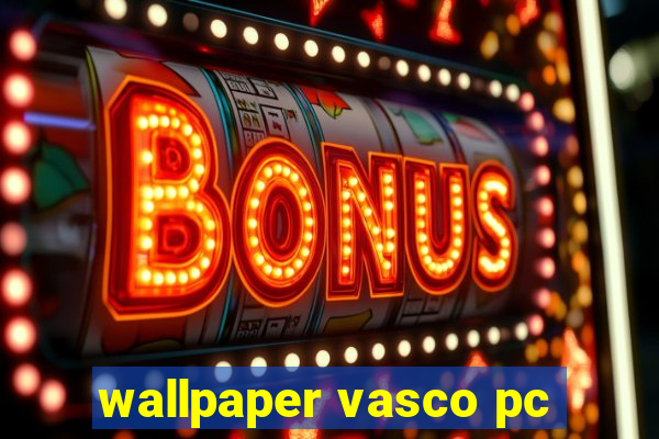 wallpaper vasco pc