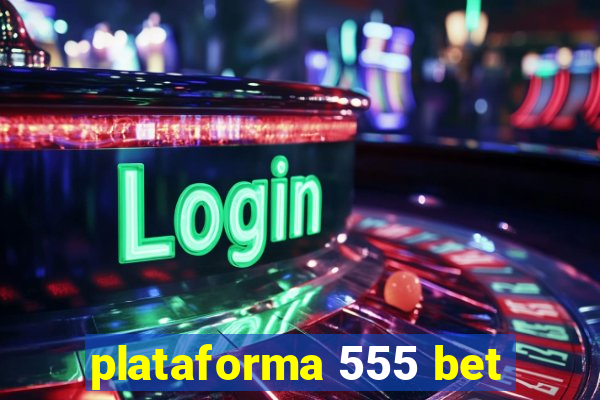 plataforma 555 bet