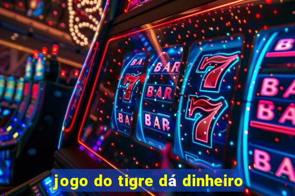 jogo do tigre dá dinheiro