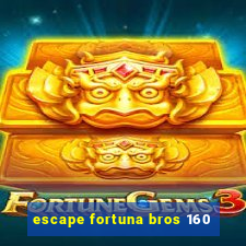 escape fortuna bros 160