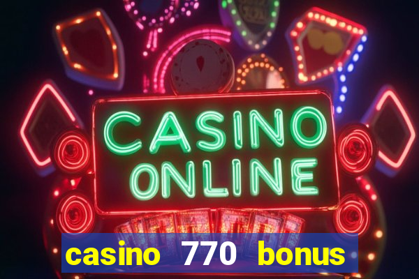 casino 770 bonus code 25€