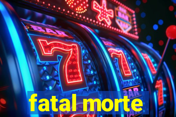 fatal morte