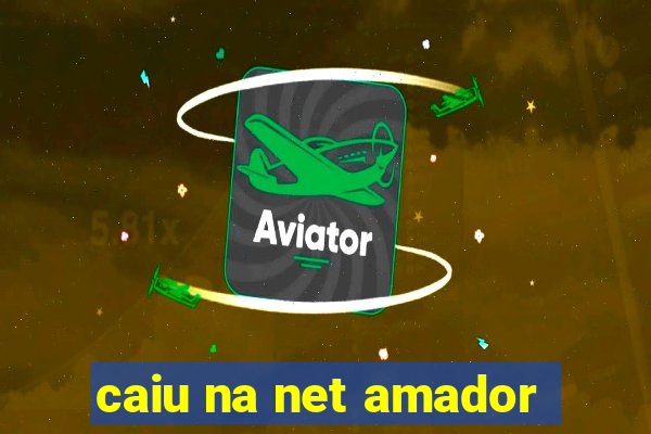 caiu na net amador