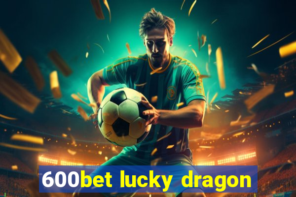 600bet lucky dragon