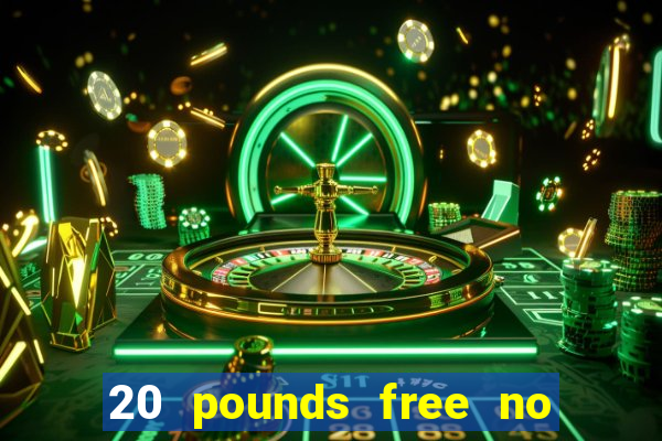 20 pounds free no deposit casino