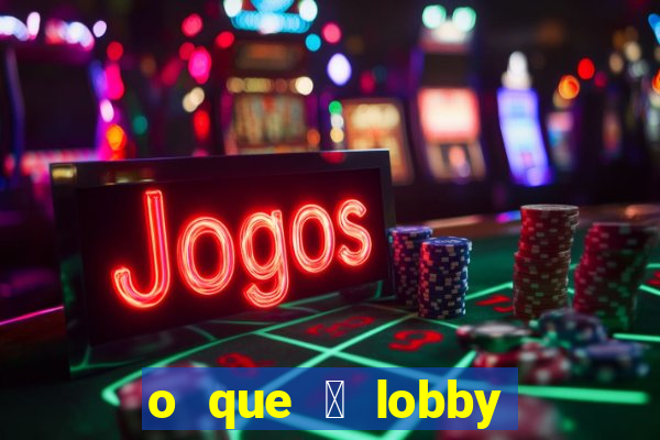 o que 茅 lobby no jogo