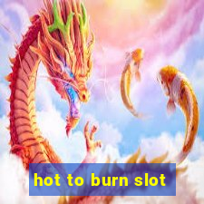 hot to burn slot