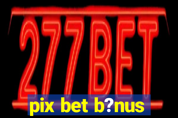 pix bet b?nus