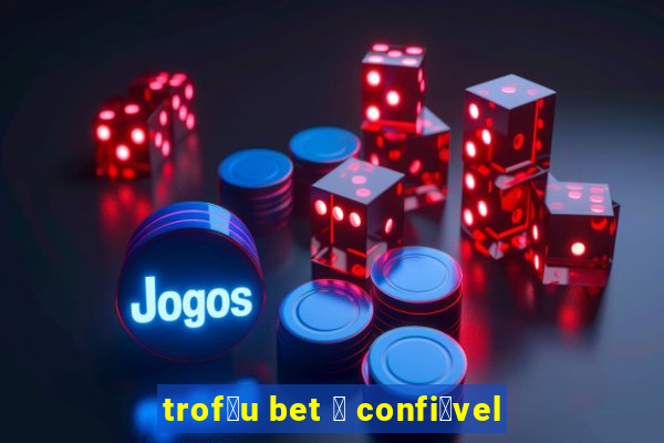 trof茅u bet 茅 confi谩vel