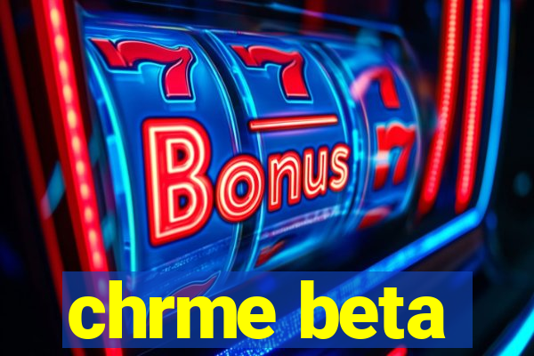 chrme beta