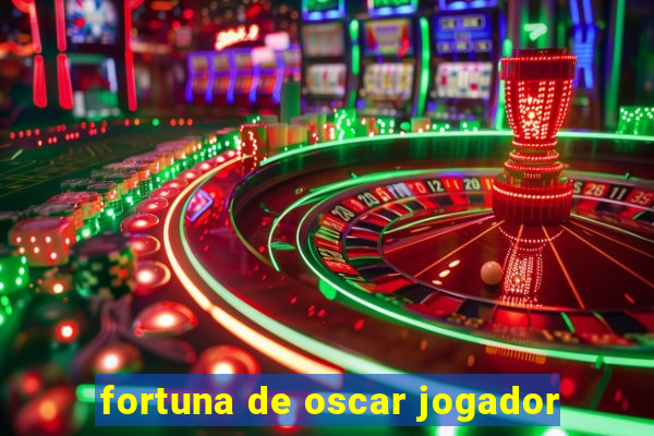 fortuna de oscar jogador