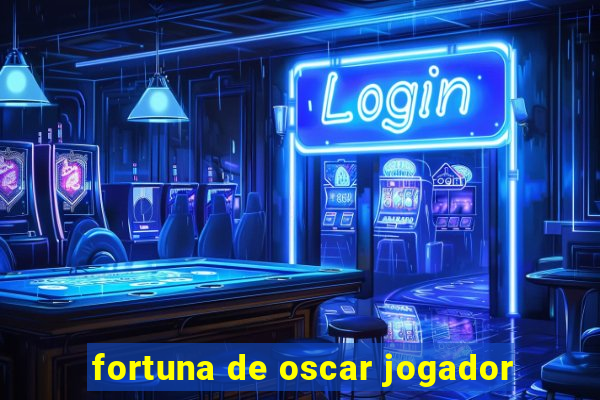 fortuna de oscar jogador